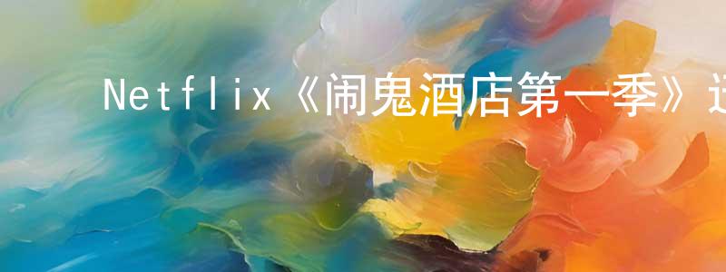 陈久菊的动漫综艺大全,Netflix《闹鬼酒店第一季》迅雷下载/在线观看/百度云-动漫/卡通-美剧天堂